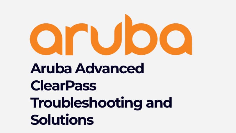 Aruba Advanced ClearPass Troubleshooting and Solutions (0001131754)