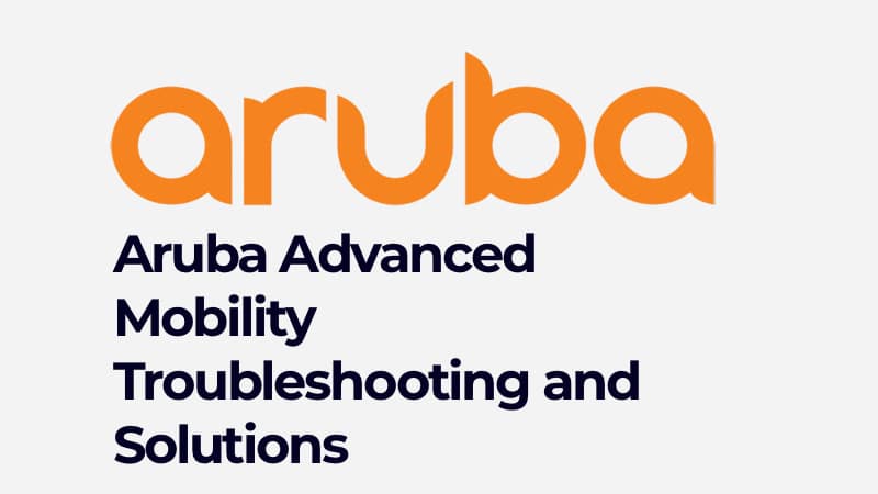 Aruba Advanced Mobility Troubleshooting and Solutions (0001132011)