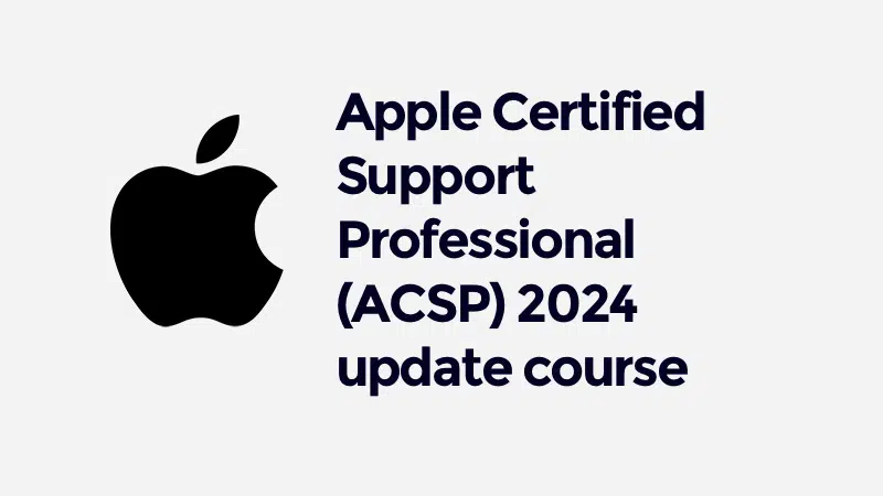 Apple Certified Support Professional (ACSP) 2024 update course