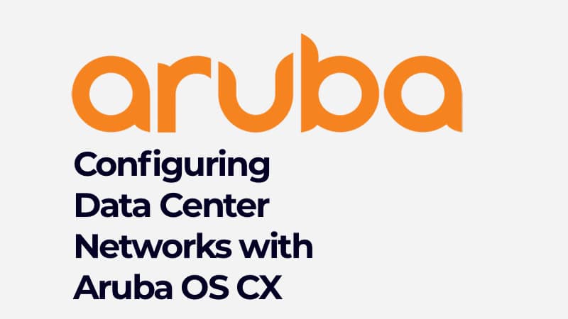 Configuring Data Center Networks with Aruba OS CX (0001172987)