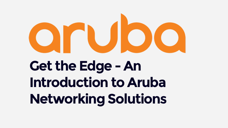 Get the Edge – An Introduction to Aruba Networking Solutions (0001196344)