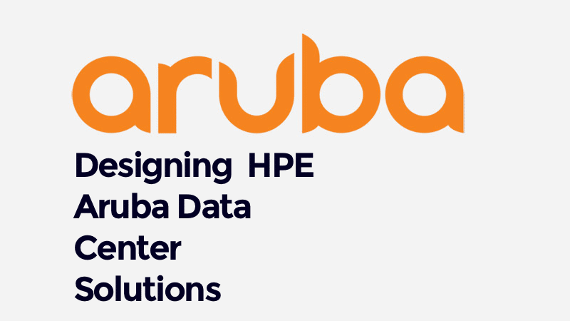Designing HPE Aruba Data Center Solutions (0001204405)