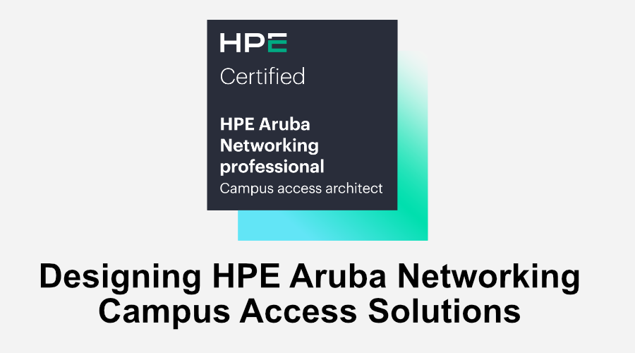 Designing HPE Aruba Networking Campus Access Solutions (0001214164)